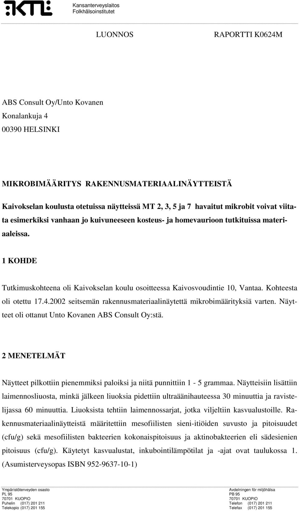 1 KOHDE Tutkimuskohteena oli Kaivokselan koulu osoitteessa Kaivosvoudintie 10, Vantaa. Kohteesta oli otettu 17.4.2002 seitsemän rakennusmateriaalinäytettä mikrobimäärityksiä varten.