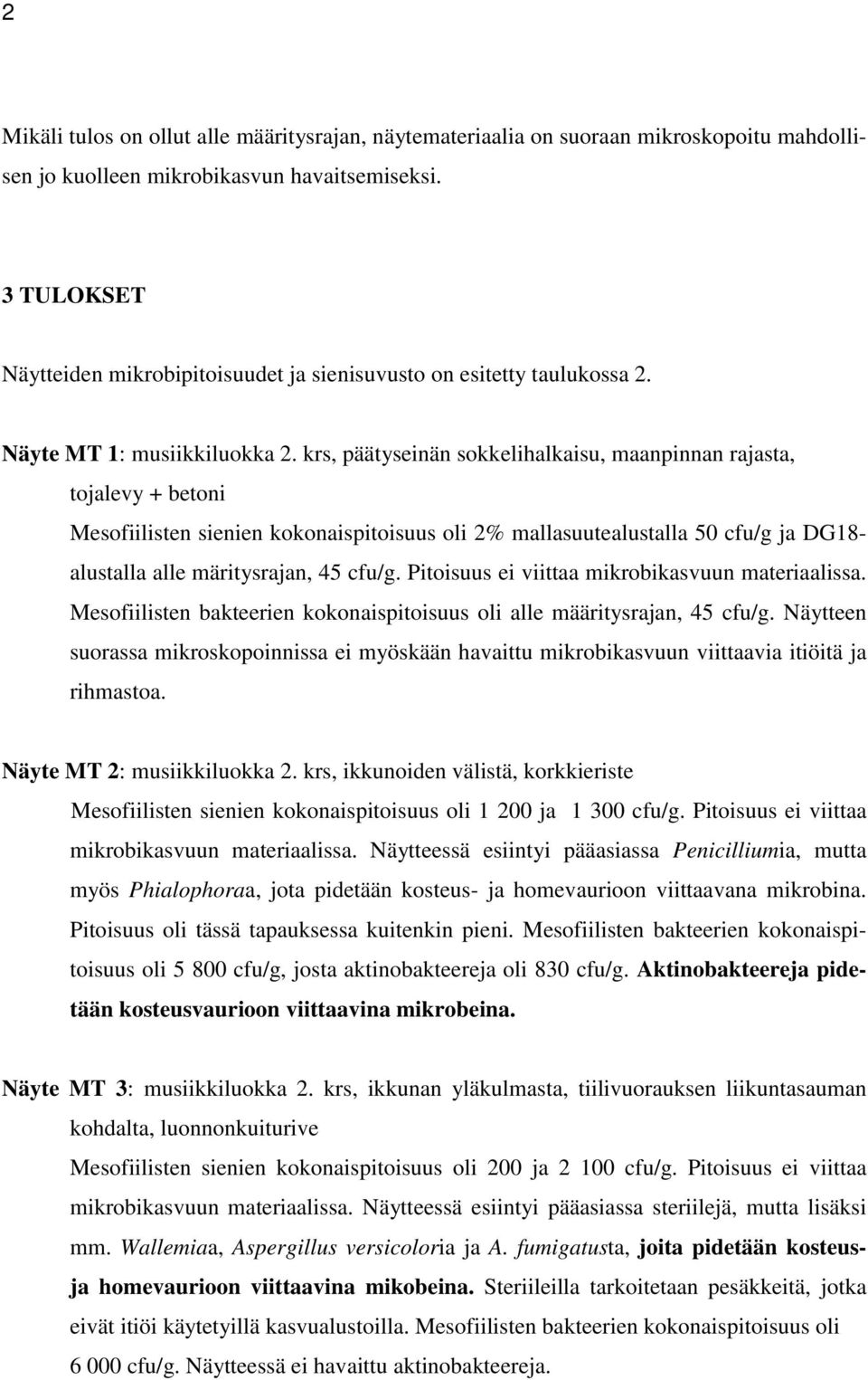 krs, päätyseinän sokkelihalkaisu, maanpinnan rajasta, Mesofiilisten sienien kokonaispitoisuus oli 2% mallasuutealustalla 50 cfu/g ja DG18- alustalla alle märitysrajan, 45 cfu/g.