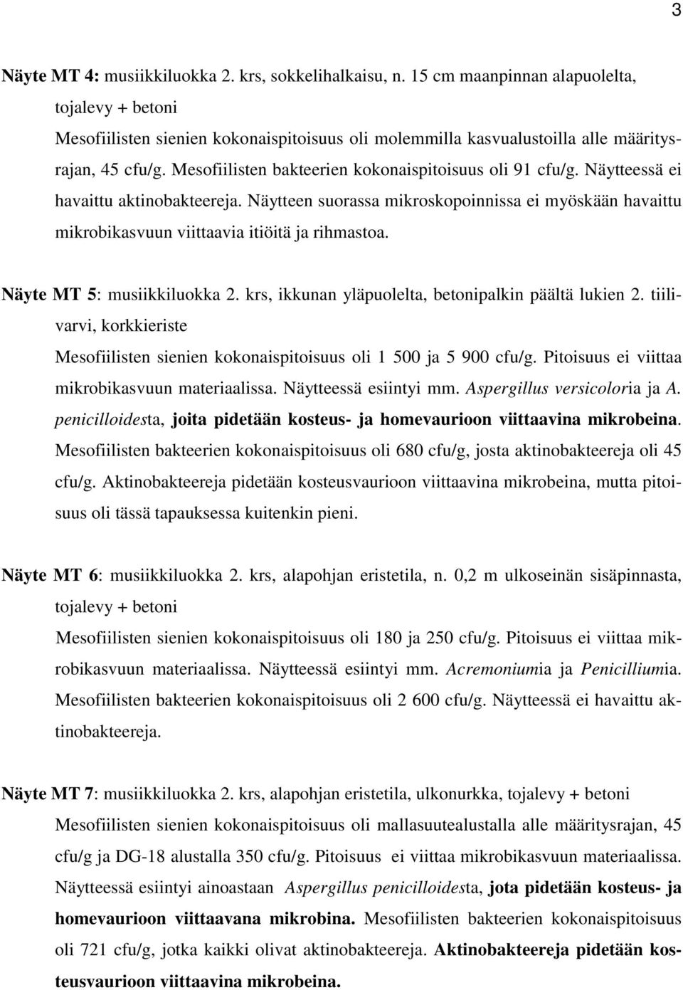 Näytteen suorassa mikroskopoinnissa ei myöskään havaittu mikrobikasvuun viittaavia itiöitä ja rihmastoa. Näyte MT 5: musiikkiluokka 2. krs, ikkunan yläpuolelta, betonipalkin päältä lukien 2.