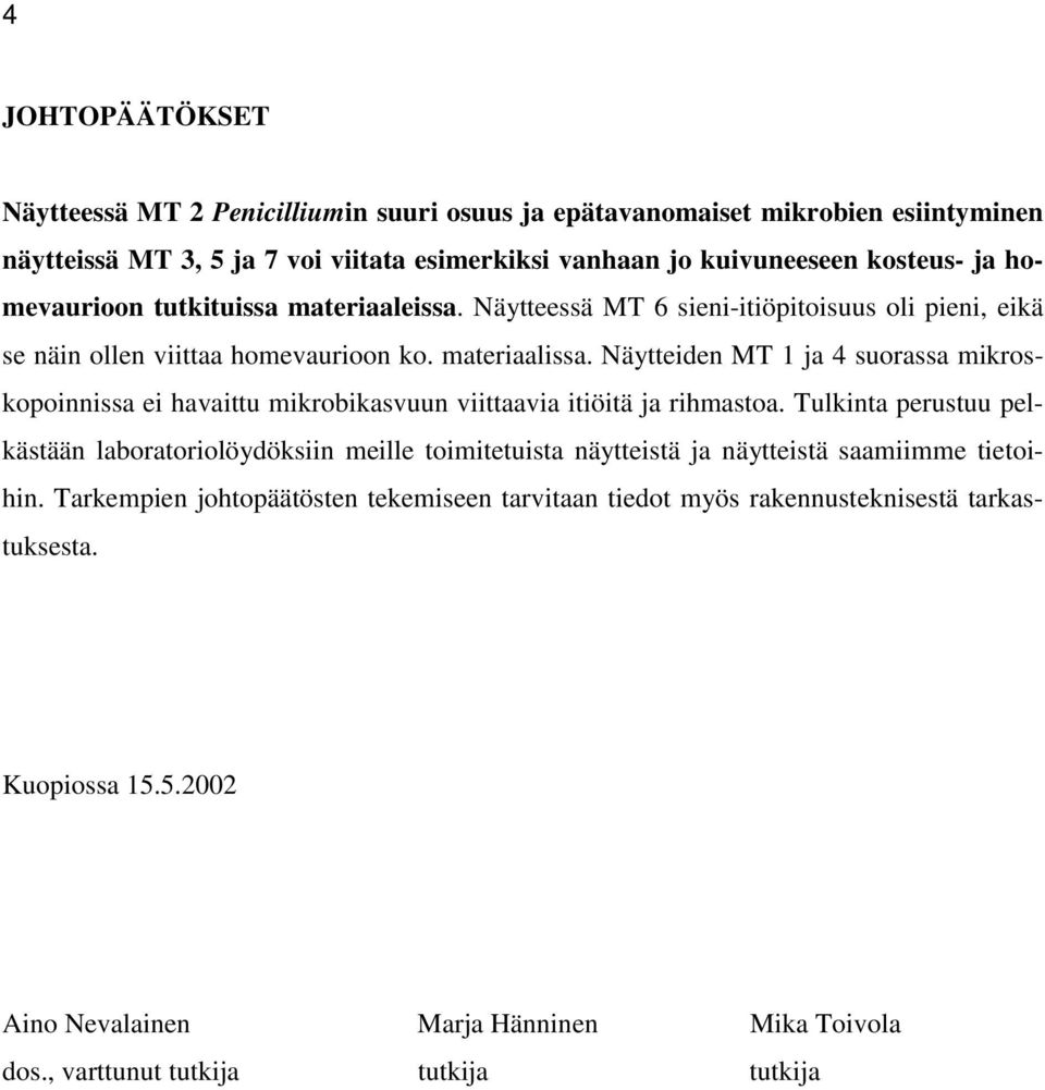 Näytteiden MT 1 ja 4 suorassa mikroskopoinnissa ei havaittu mikrobikasvuun viittaavia itiöitä ja rihmastoa.