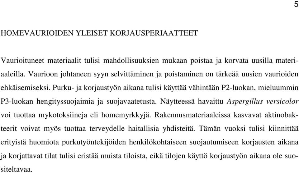 Purku- ja korjaustyön aikana tulisi käyttää vähintään P2-luokan, mieluummin P3-luokan hengityssuojaimia ja suojavaatetusta.