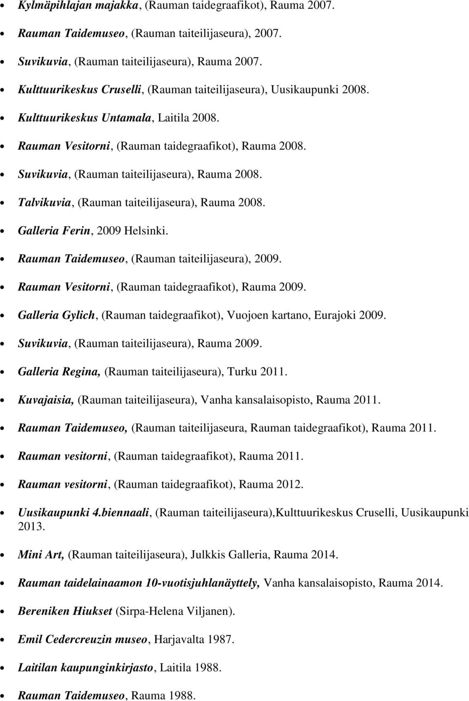 Suvikuvia, (Rauman taiteilijaseura), Rauma 2008. Talvikuvia, (Rauman taiteilijaseura), Rauma 2008. Galleria Ferin, 2009 Helsinki. Rauman Taidemuseo, (Rauman taiteilijaseura), 2009.