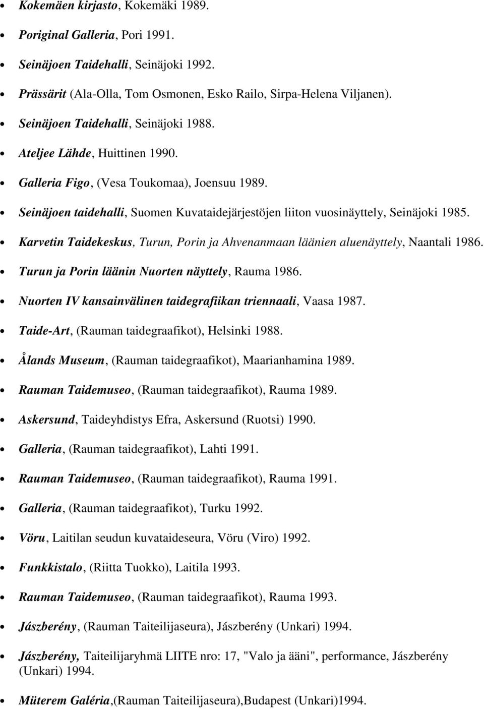 Seinäjoen taidehalli, Suomen Kuvataidejärjestöjen liiton vuosinäyttely, Seinäjoki 1985. Karvetin Taidekeskus, Turun, Porin ja Ahvenanmaan läänien aluenäyttely, Naantali 1986.