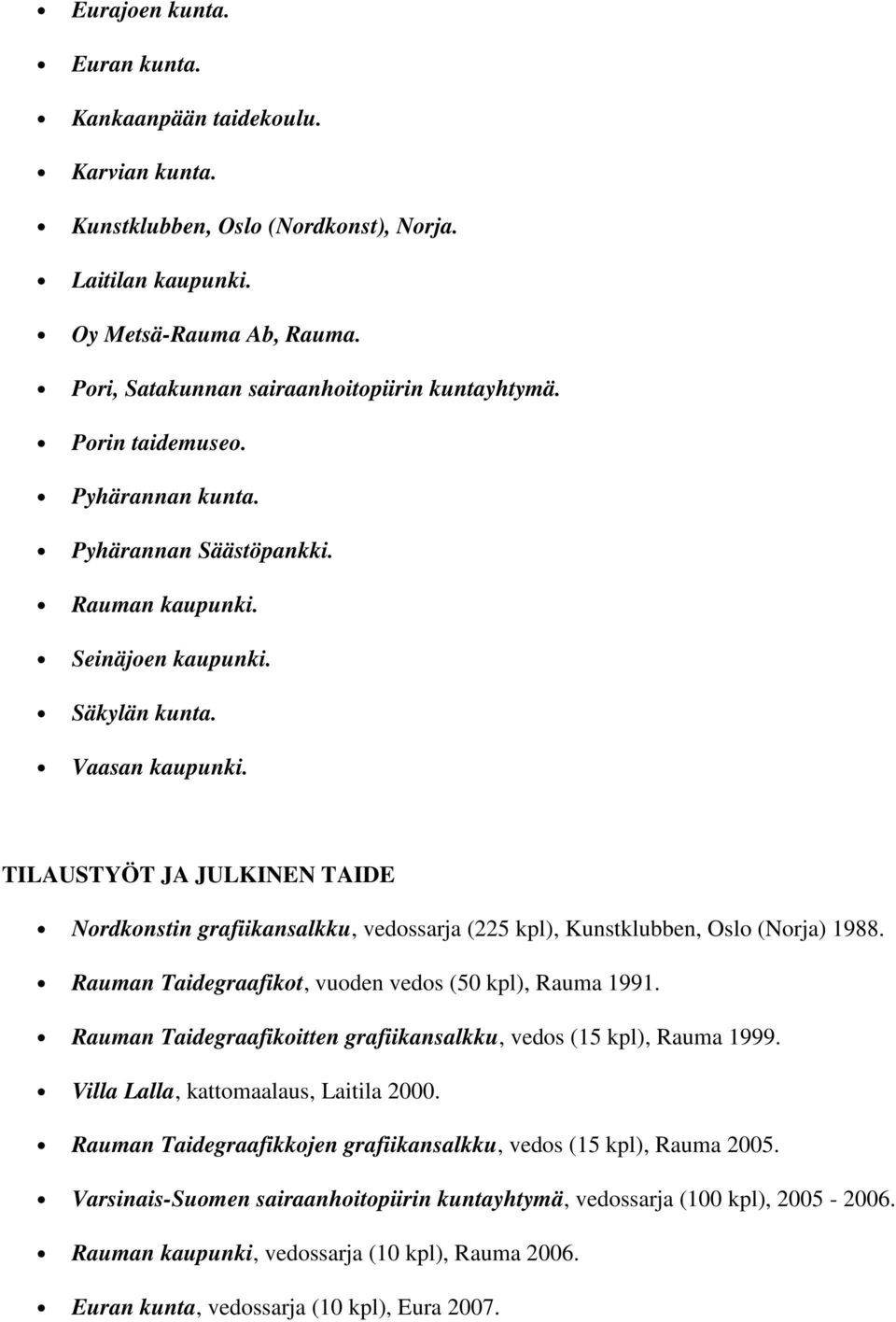 TILAUSTYÖT JA JULKINEN TAIDE Nordkonstin grafiikansalkku, vedossarja (225 kpl), Kunstklubben, Oslo (Norja) 1988. Rauman Taidegraafikot, vuoden vedos (50 kpl), Rauma 1991.