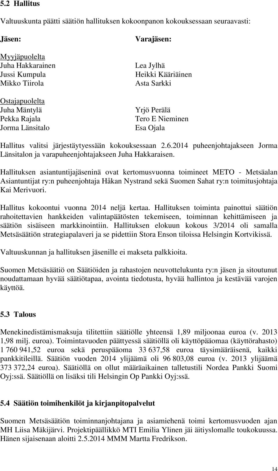 2014 puheenjohtajakseen Jorma Länsitalon ja varapuheenjohtajakseen Juha Hakkaraisen.