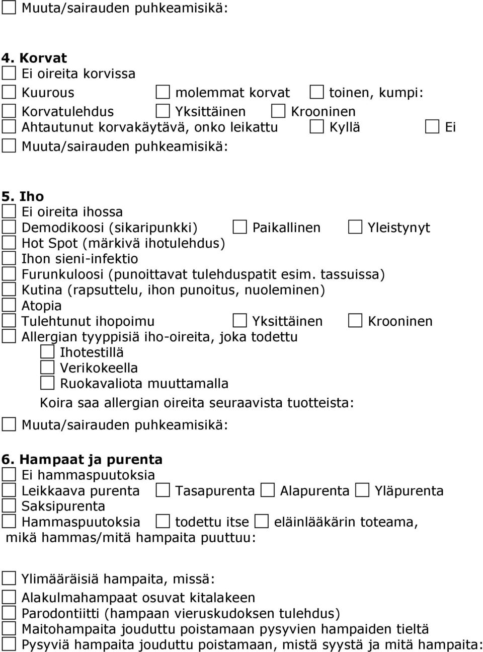 tassuissa) Kutina (rapsuttelu, ihon punoitus, nuoleminen) Atopia Tulehtunut ihopoimu Yksittäinen Krooninen Allergian tyyppisiä iho-oireita, joka todettu Ihotestillä Verikokeella Ruokavaliota