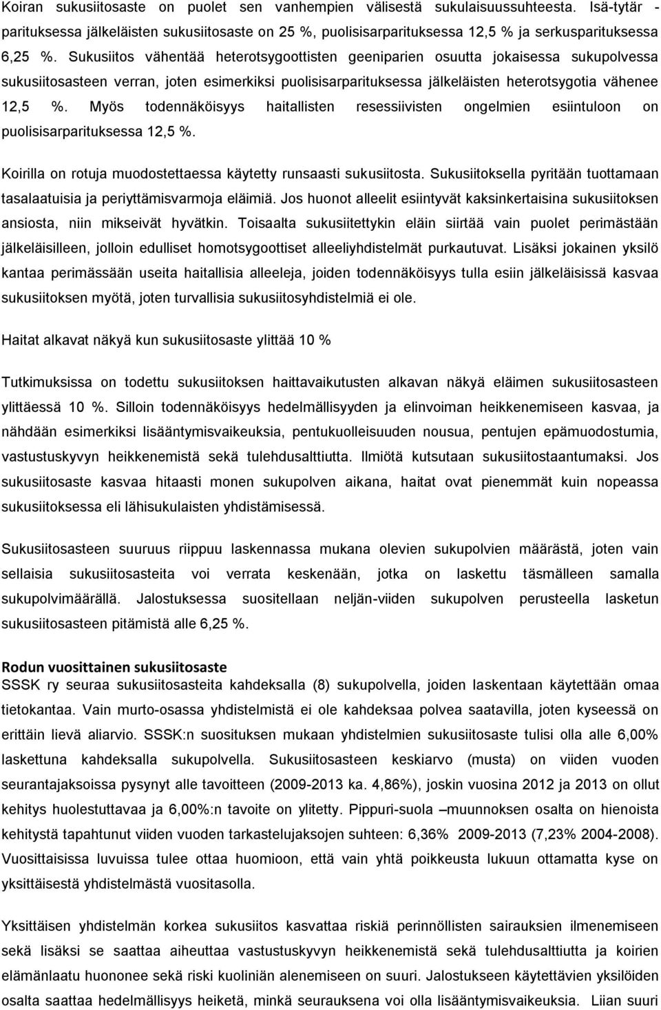 Myös todennäköisyys haitallisten resessiivisten ongelmien esiintuloon on puolisisarparituksessa,5 %. Koirilla on rotuja muodostettaessa käytetty runsaasti sukusiitosta.