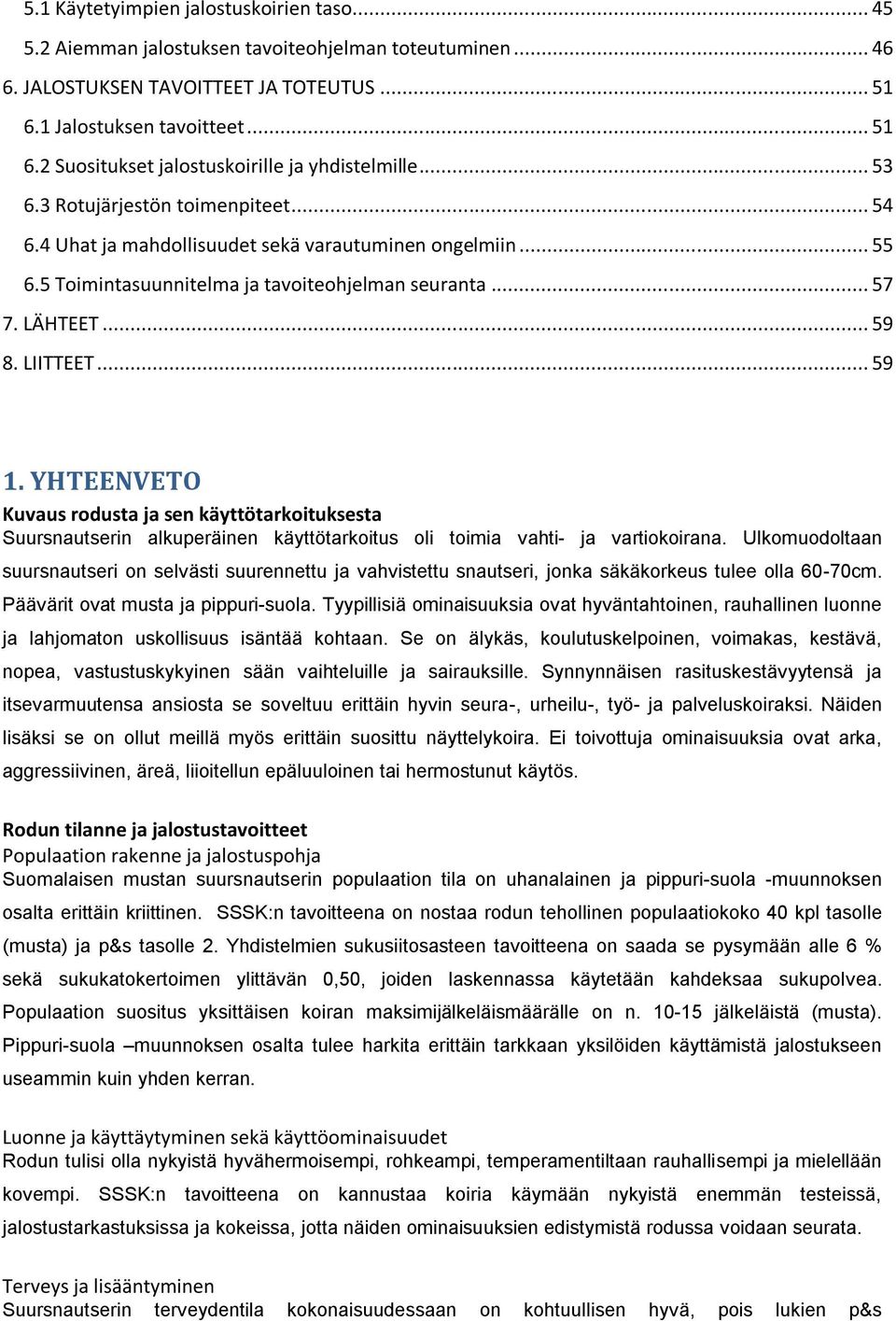 8. LIITTEET... 59. YHTEENVETO Kuvaus rodusta ja sen käyttötarkoituksesta Suursnautserin alkuperäinen käyttötarkoitus oli toimia vahti- ja vartiokoirana.