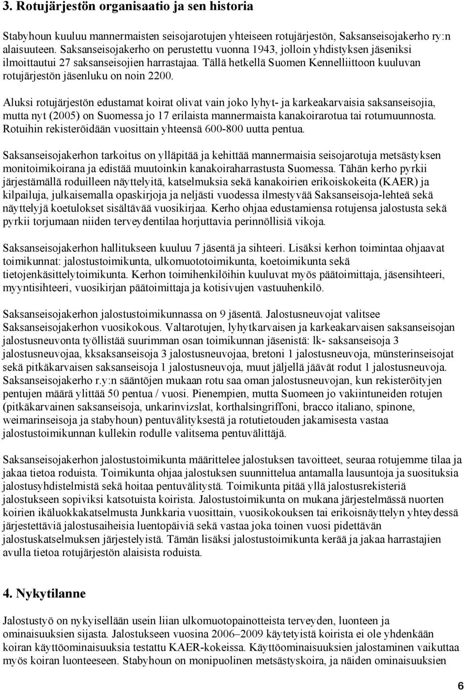 Tällä hetkellä Suomen Kennelliittoon kuuluvan rotujärjestön jäsenluku on noin 2200.