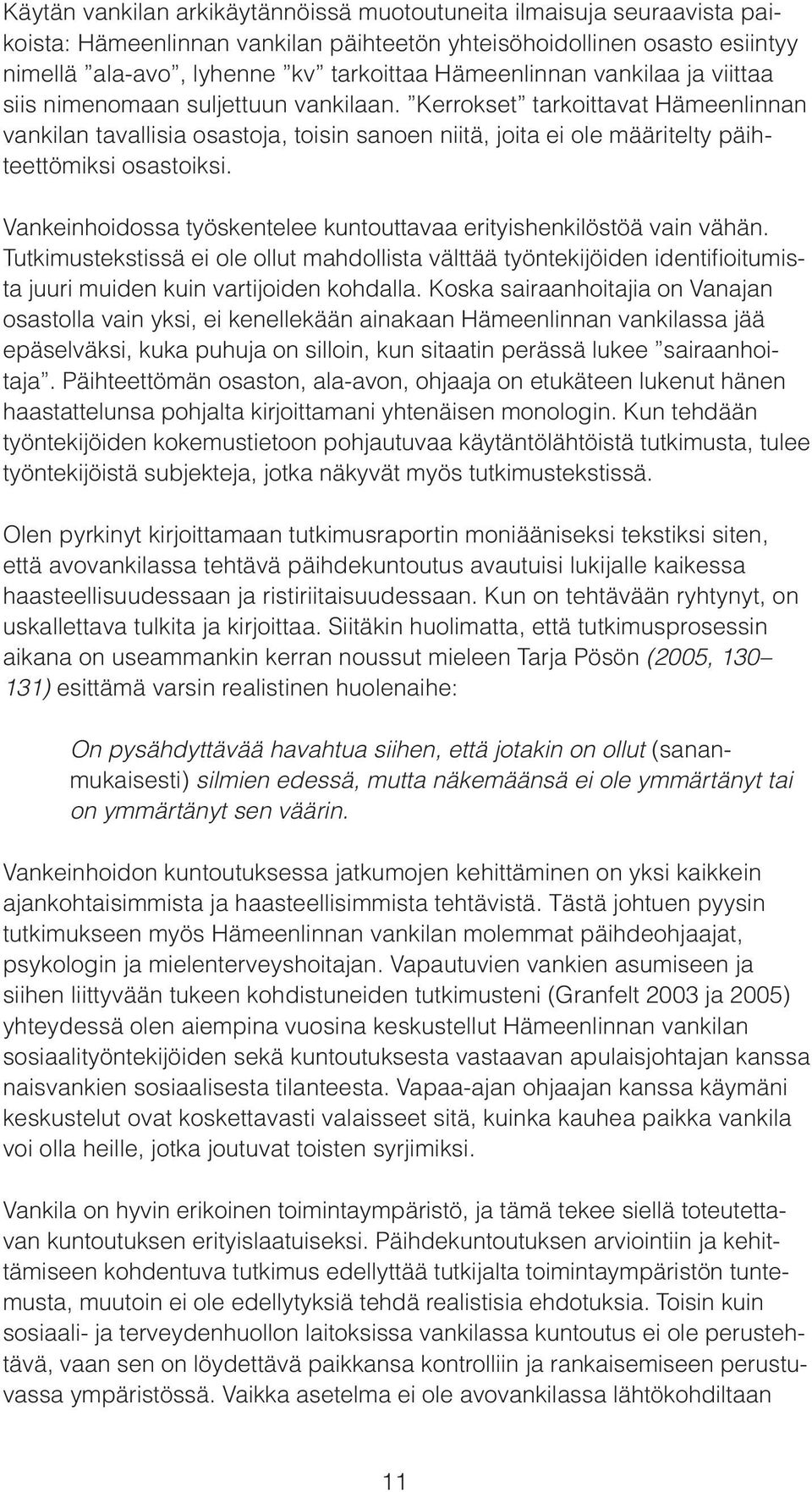 Vankeinhoidossa työskentelee kuntouttavaa erityishenkilöstöä vain vähän. Tutkimustekstissä ei ole ollut mahdollista välttää työntekijöiden identifioitumista juuri muiden kuin vartijoiden kohdalla.