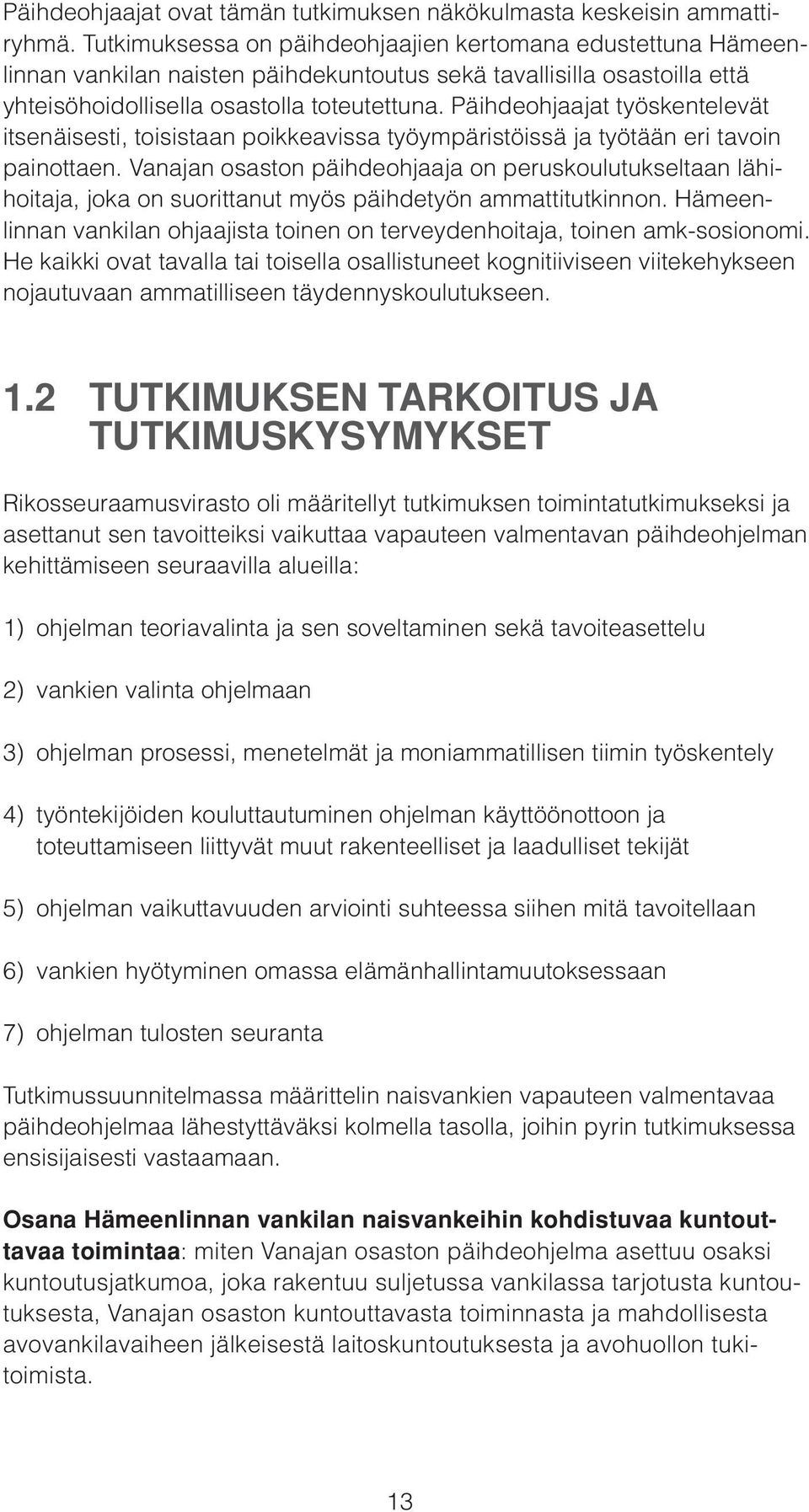 Päihdeohjaajat työskentelevät itsenäisesti, toisistaan poikkeavissa työympäristöissä ja työtään eri tavoin painottaen.