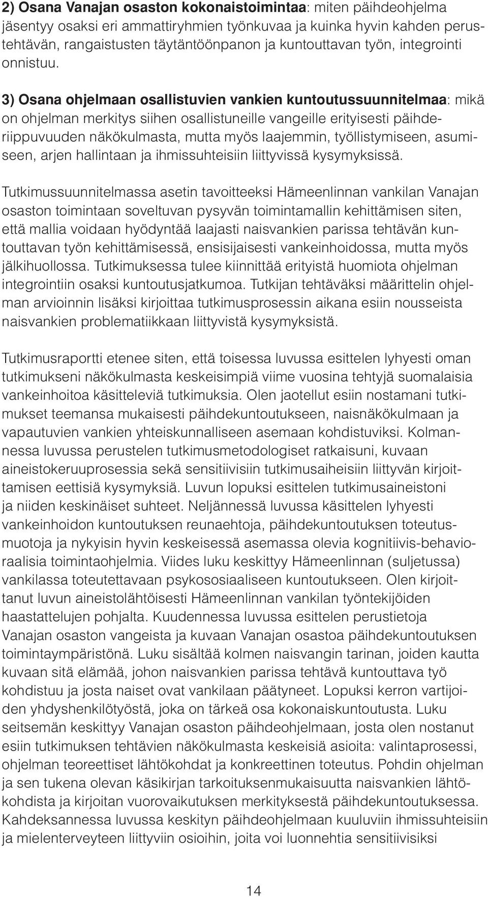 3) Osana ohjelmaan osallistuvien vankien kuntoutussuunnitelmaa: mikä on ohjelman merkitys siihen osallistuneille vangeille erityisesti päihderiippuvuuden näkökulmasta, mutta myös laajemmin,