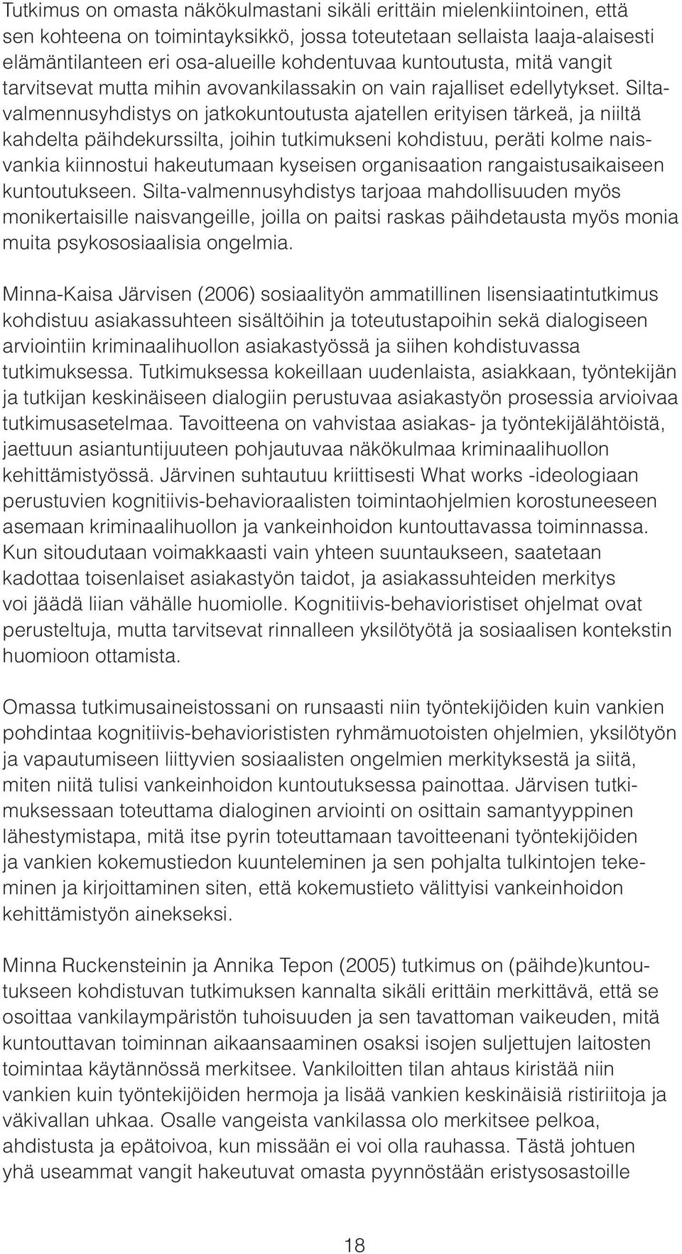 Siltavalmennusyhdistys on jatkokuntoutusta ajatellen erityisen tärkeä, ja niiltä kahdelta päihdekurssilta, joihin tutkimukseni kohdistuu, peräti kolme naisvankia kiinnostui hakeutumaan kyseisen