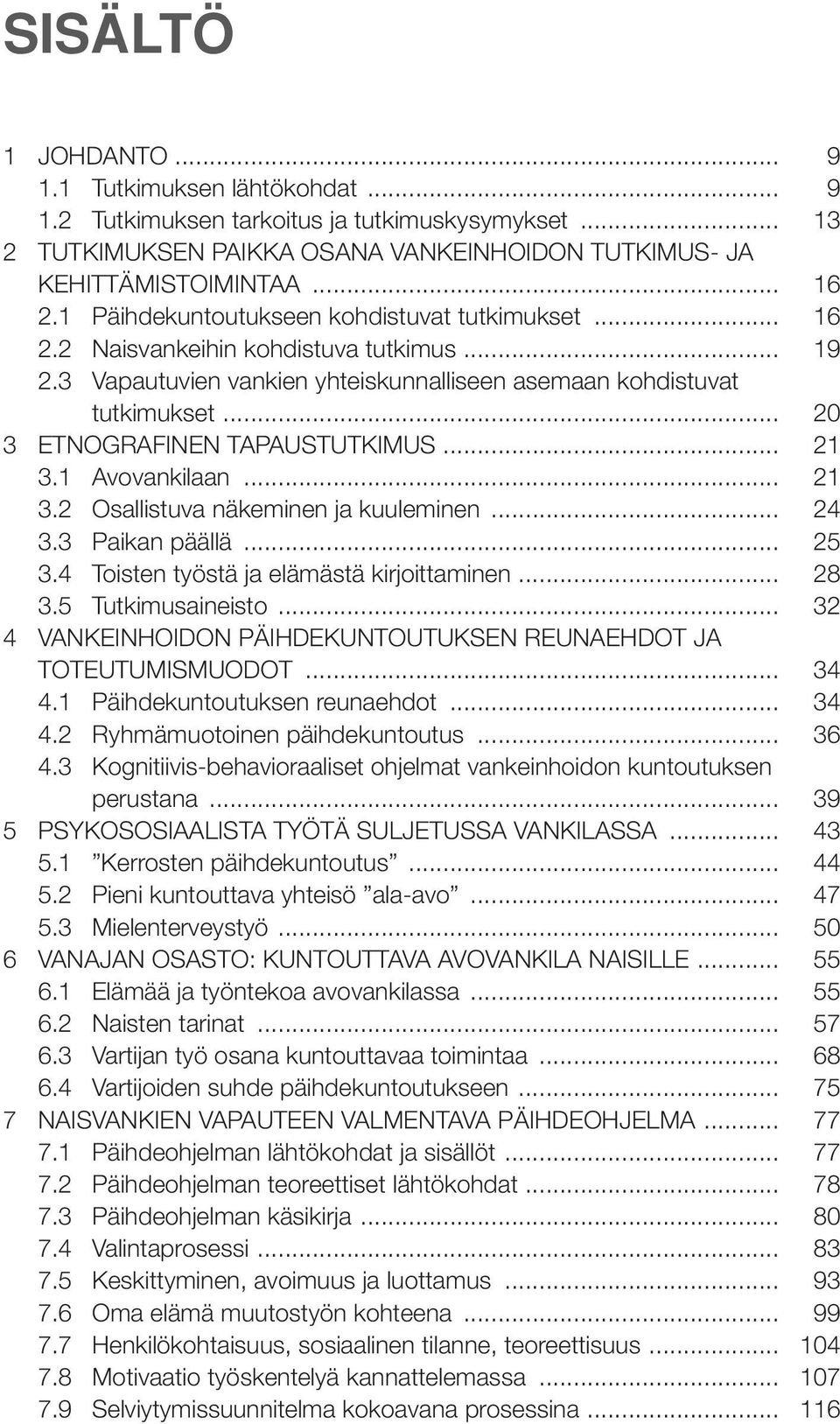 .. 20 3 ETNOGRAFINEN TAPAUSTUTKIMUS... 21 3.1 Avovankilaan... 21 3.2 Osallistuva näkeminen ja kuuleminen... 24 3.3 Paikan päällä... 25 3.4 Toisten työstä ja elämästä kirjoittaminen... 28 3.