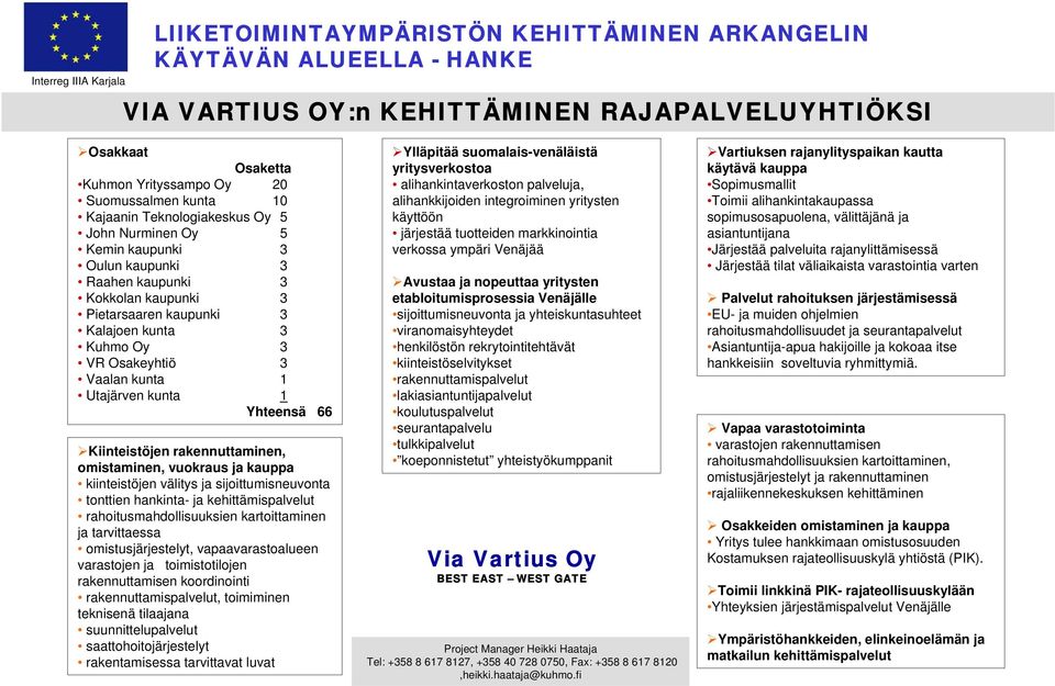 vuokraus ja kauppa kiinteistöjen välitys ja sijoittumisneuvonta tonttien hankinta- ja kehittämispalvelut rahoitusmahdollisuuksien kartoittaminen ja tarvittaessa omistusjärjestelyt, vapaavarastoalueen