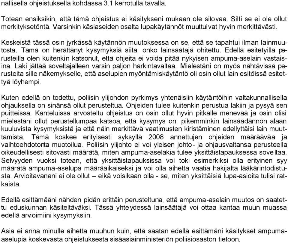 Tämä on herättänyt kysymyksiä siitä, onko lainsäätäjä ohitettu. Edellä esitetyillä perusteilla olen kuitenkin katsonut, että ohjeita ei voida pitää nykyisen ampuma-aselain vastaisina.