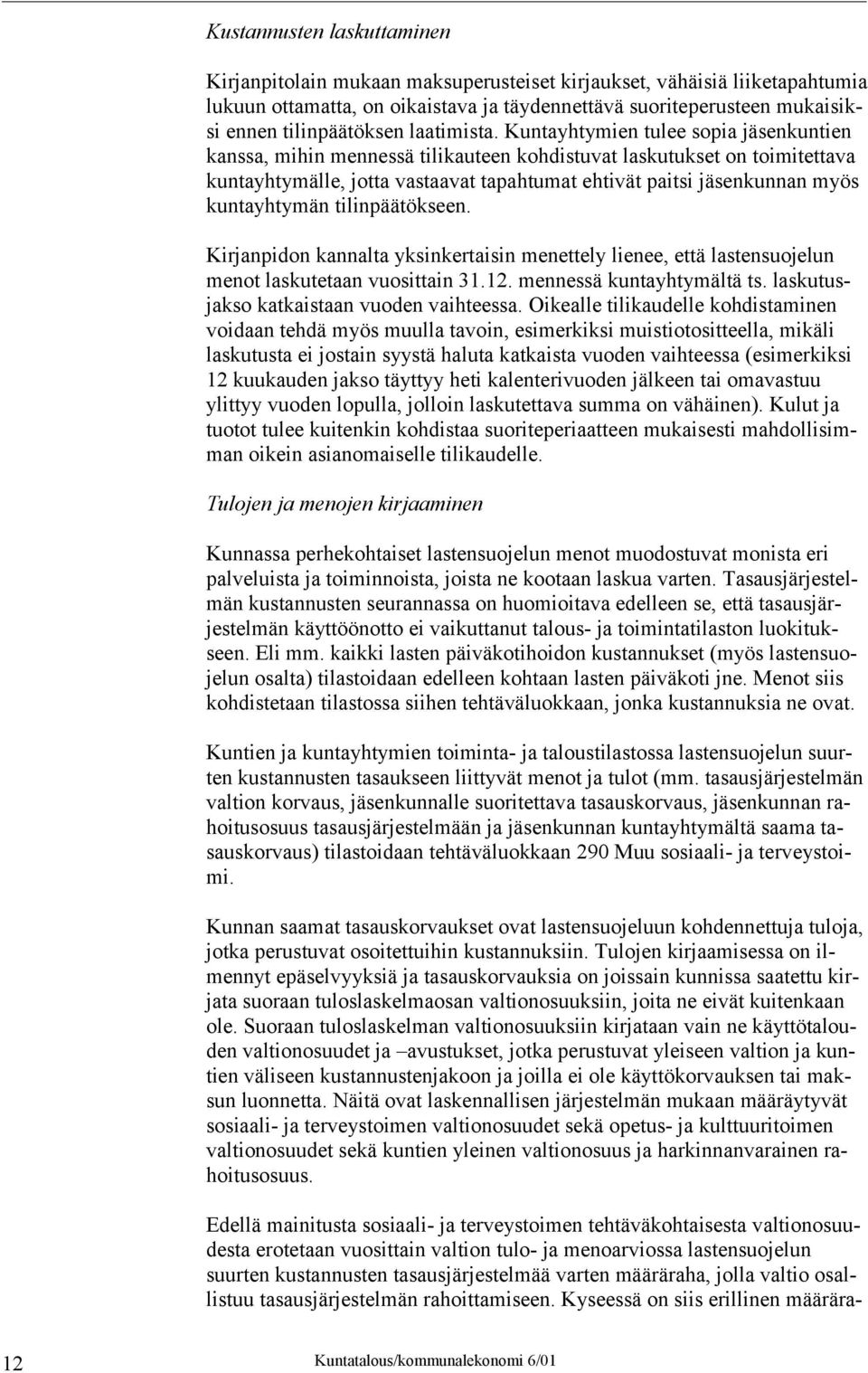 Kuntayhtymien tulee sopia jäsenkuntien kanssa, mihin mennessä tilikauteen kohdistuvat laskutukset on toimitettava kuntayhtymälle, jotta vastaavat tapahtumat ehtivät paitsi jäsenkunnan myös
