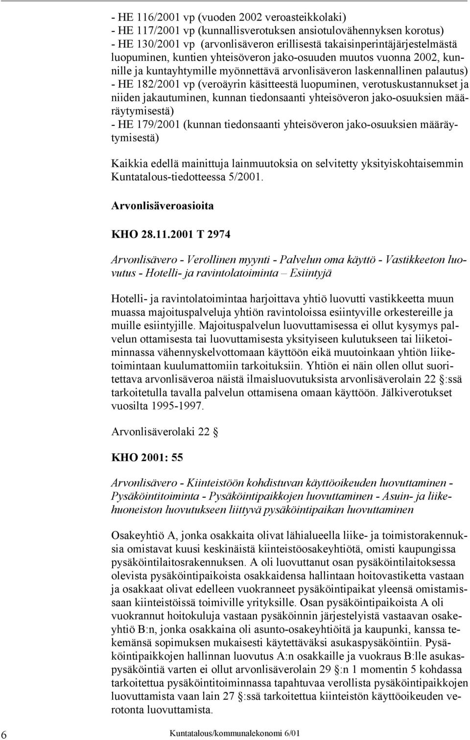 verotuskustannukset ja niiden jakautuminen, kunnan tiedonsaanti yhteisöveron jako-osuuksien määräytymisestä) - HE 179/2001 (kunnan tiedonsaanti yhteisöveron jako-osuuksien määräytymisestä) Kaikkia