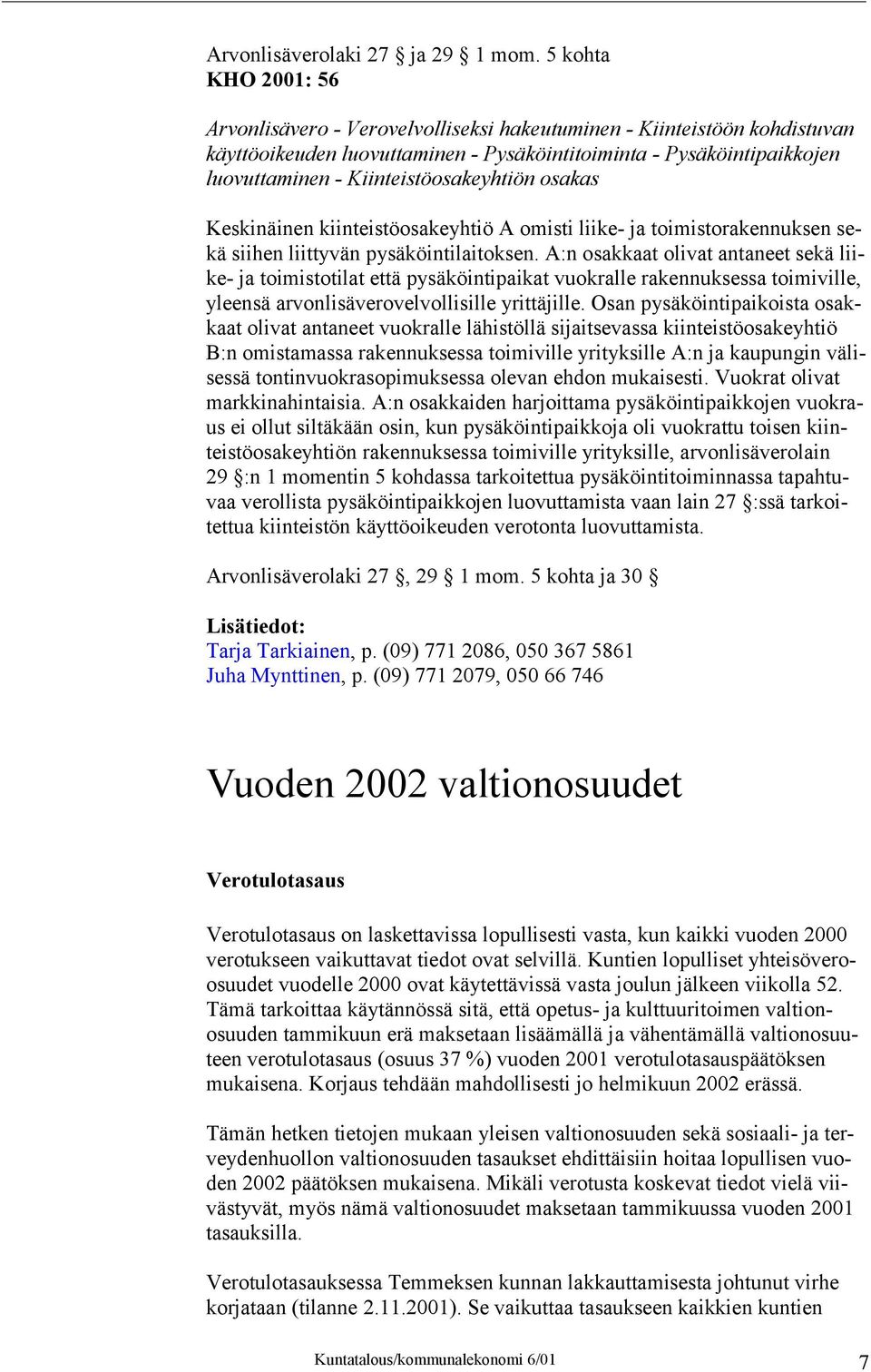 Kiinteistöosakeyhtiön osakas Keskinäinen kiinteistöosakeyhtiö A omisti liike- ja toimistorakennuksen sekä siihen liittyvän pysäköintilaitoksen.