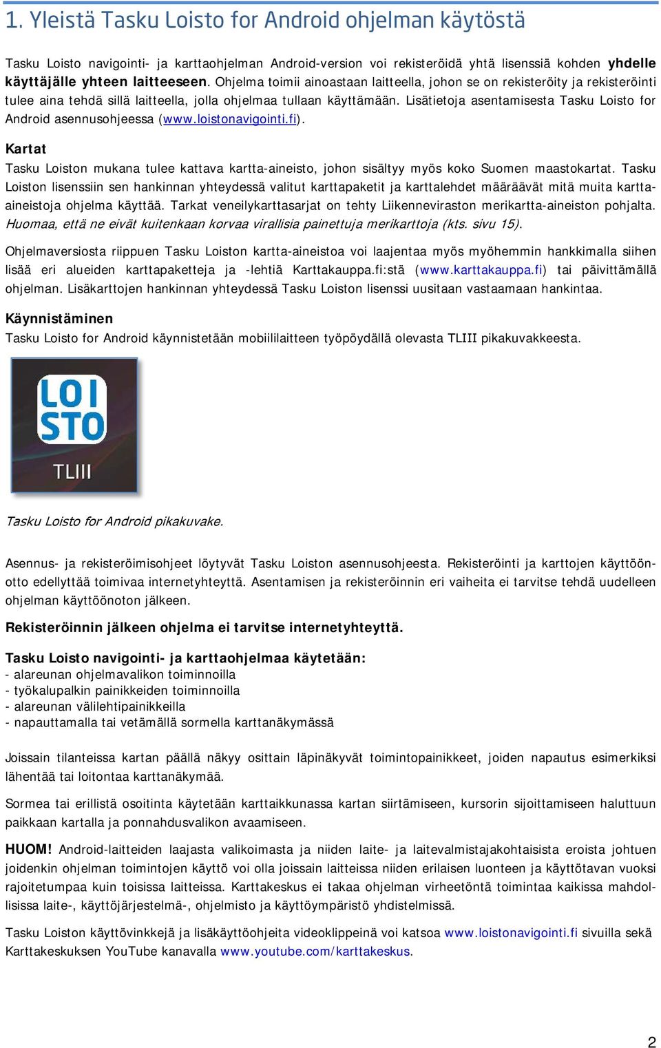 Lisätietoja asentamisesta Tasku Loisto for Android asennusohjeessa (www.loistonavigointi.fi). Kartat Tasku Loiston mukana tulee kattava kartta-aineisto, johon sisältyy myös koko Suomen maastokartat.