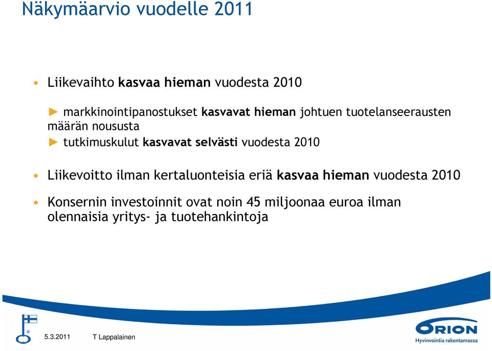 selvästi vuodesta 2010 Liikevoitto ilman kertaluonteisia eriä kasvaa hieman vuodesta 2010