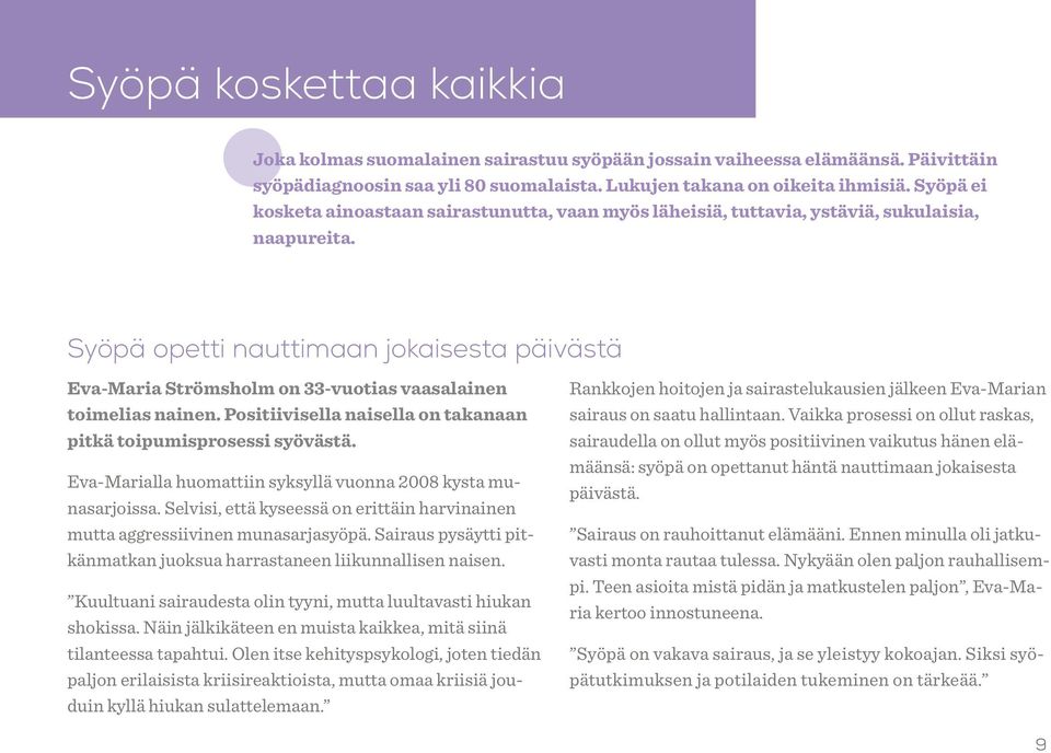 Syöpä opetti nauttimaan jokaisesta päivästä Eva-Maria Strömsholm on 33-vuotias vaasalainen toimelias nainen. Positiivisella naisella on takanaan pitkä toipumisprosessi syövästä.