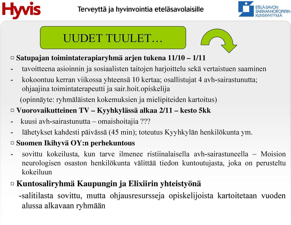 opiskelija (opinnäyte: ryhmäläisten kokemuksien ja mielipiteiden kartoitus) Vuorovaikutteinen TV Kyyhkylässä alkaa 2/11 kesto 5kk - kuusi avh-sairastunutta omaishoitajia?