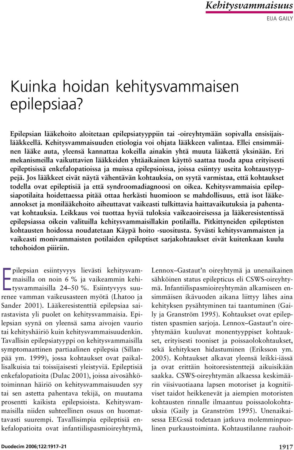 Eri mekanismeilla vaikuttavien lääkkeiden yhtäaikainen käyttö saattaa tuoda apua erityisesti epileptisissä enkefalopatioissa ja muissa epilepsioissa, joissa esiintyy useita kohtaustyyppejä.