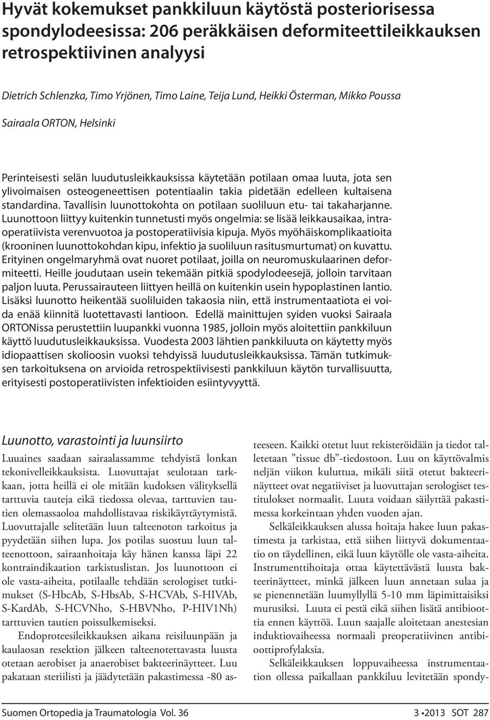 Luovuttajat seulotaan tarkkaan, jotta heillä ei ole mitään kudoksen välityksellä tarttuvia tauteja eikä tiedossa olevaa, tarttuvien tautien olemassaoloa mahdollistavaa riskikäyttäytymistä.