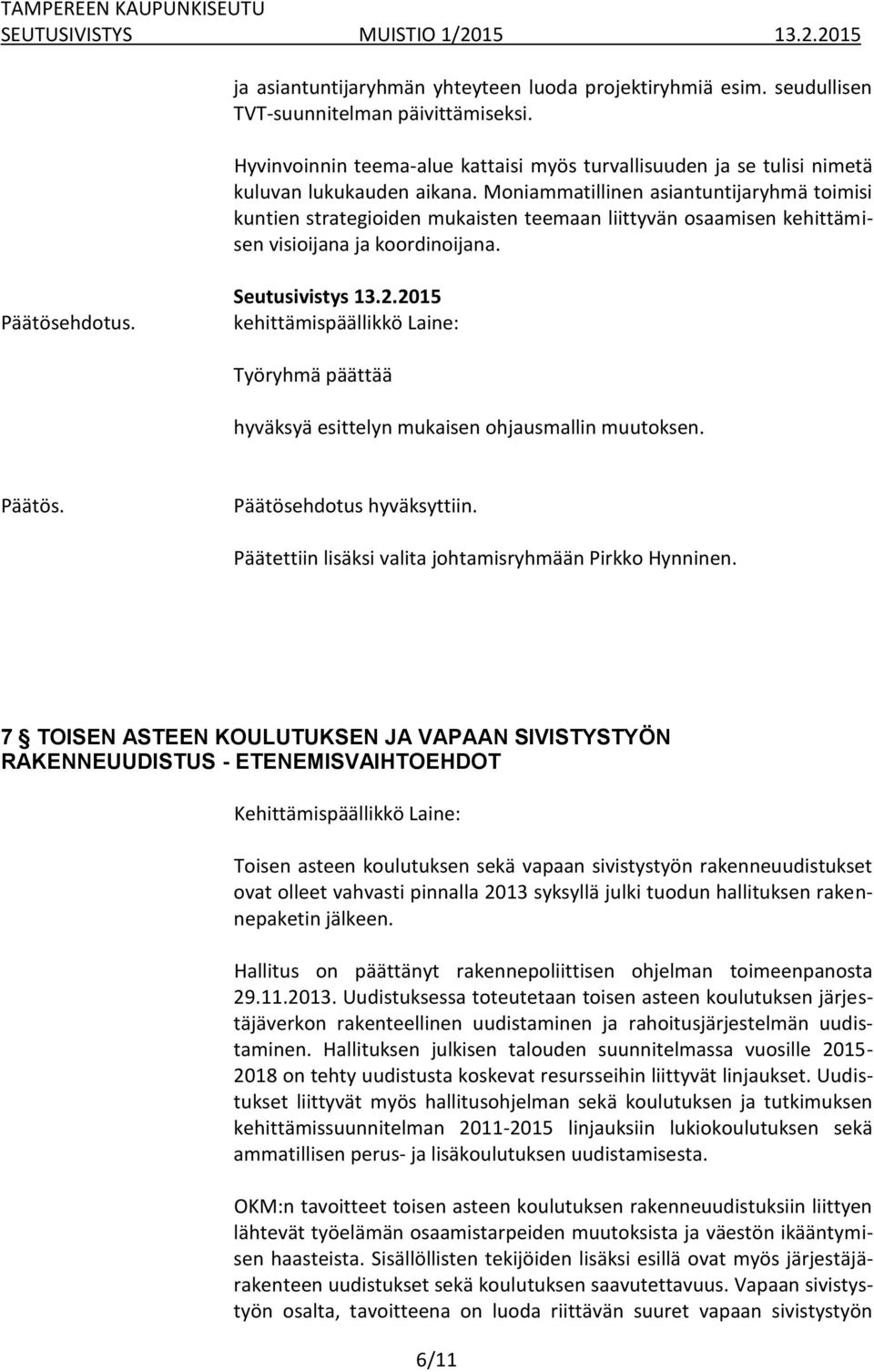 Moniammatillinen asiantuntijaryhmä toimisi kuntien strategioiden mukaisten teemaan liittyvän osaamisen kehittämisen visioijana ja koordinoijana. hyväksyä esittelyn mukaisen ohjausmallin muutoksen.