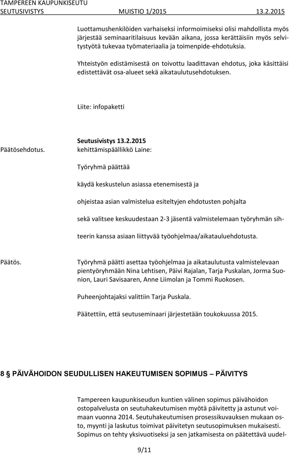 Liite: infopaketti käydä keskustelun asiassa etenemisestä ja ohjeistaa asian valmistelua esiteltyjen ehdotusten pohjalta sekä valitsee keskuudestaan 2-3 jäsentä valmistelemaan työryhmän sihteerin