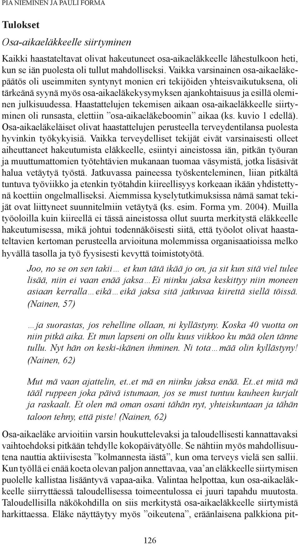 julkisuudessa. Haastattelujen tekemisen aikaan osa-aikaeläkkeelle siirtyminen oli runsasta, elettiin osa-aikaeläkeboomin aikaa (ks. kuvio 1 edellä).