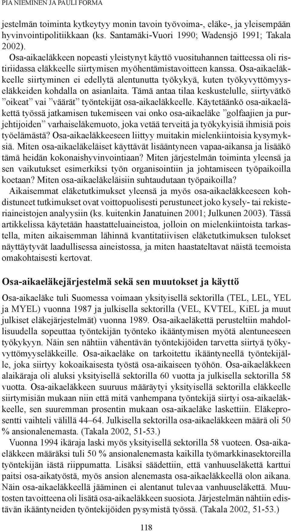 Osa-aikaeläkkeelle siirtyminen ei edellytä alentunutta työkykyä, kuten työkyvyttömyyseläkkeiden kohdalla on asianlaita.