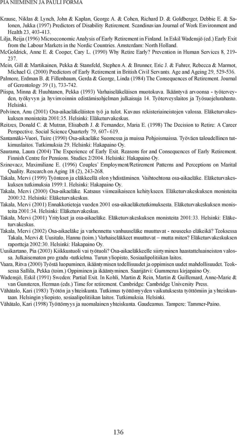 ) Early Exit from the Labour Markets in the Nordic Countries. Amsterdam: North Holland. McGoldrick, Anne E. & Cooper, Cary L. (1990) Why Retire Early? Prevention in Human Services 8, 219-237.