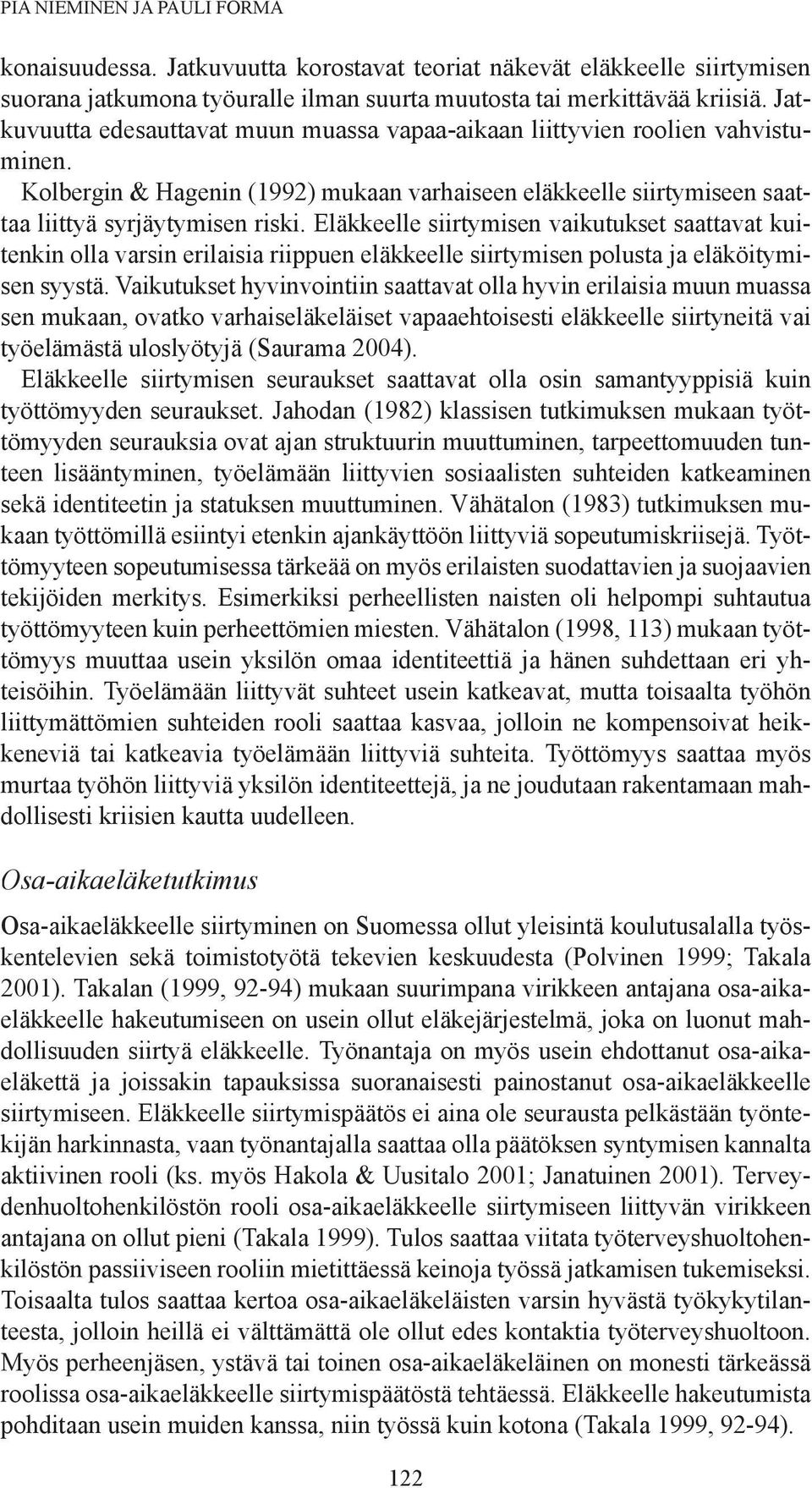 Eläkkeelle siirtymisen vaikutukset saattavat kuitenkin olla varsin erilaisia riippuen eläkkeelle siirtymisen polusta ja eläköitymisen syystä.