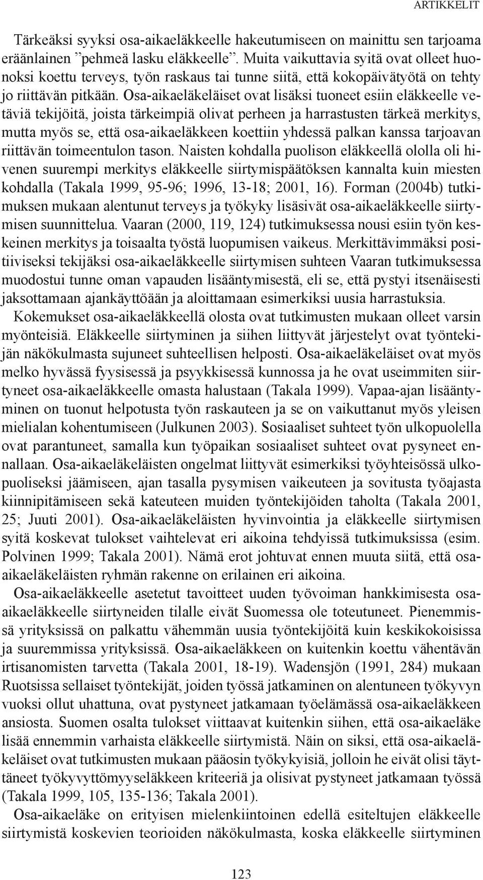 Osa-aikaeläkeläiset ovat lisäksi tuoneet esiin eläkkeelle vetäviä tekijöitä, joista tärkeimpiä olivat perheen ja harrastusten tärkeä merkitys, mutta myös se, että osa-aikaeläkkeen koettiin yhdessä