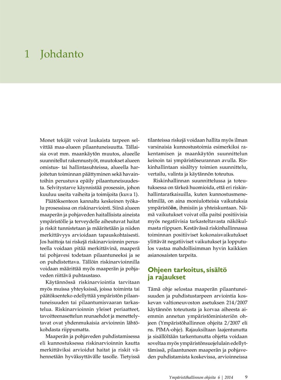 pilaantuneisuudesta. Selvitystarve käynnistää prosessin, johon kuuluu useita vaiheita ja toimijoita (kuva 1). Päätöksenteon kannalta keskeinen työkalu prosessissa on riskinarviointi.