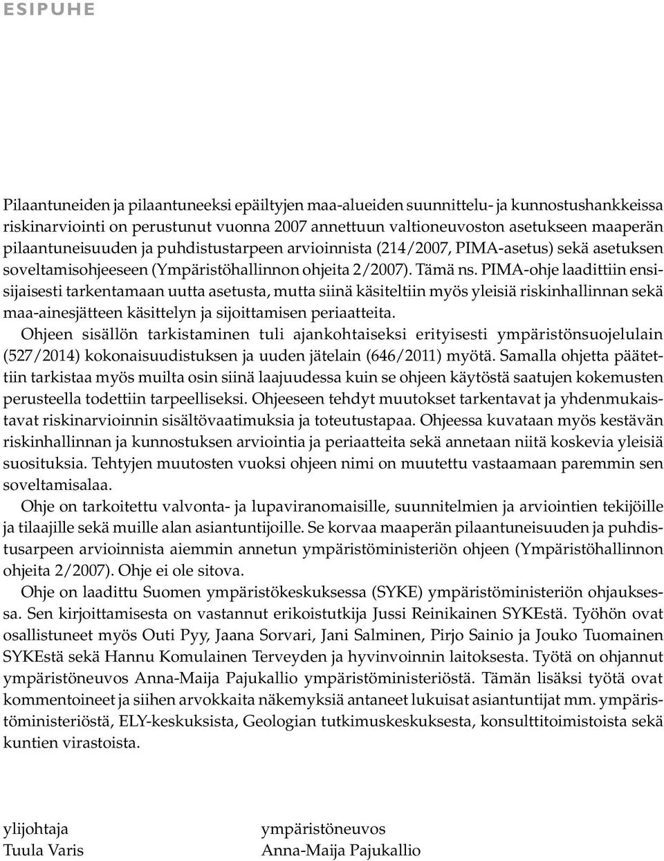 PIMA-ohje laadittiin ensisijaisesti tarkentamaan uutta asetusta, mutta siinä käsiteltiin myös yleisiä riskinhallinnan sekä maa-ainesjätteen käsittelyn ja sijoittamisen periaatteita.