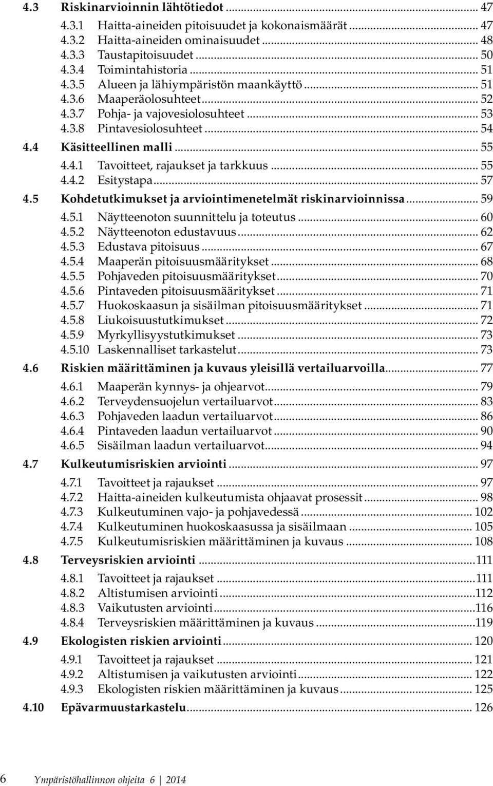 .. 55 4.4.2 Esitystapa... 57 4.5 Kohdetutkimukset ja arviointimenetelmät riskinarvioinnissa... 59 4.5.1 Näytteenoton suunnittelu ja toteutus... 60 4.5.2 Näytteenoton edustavuus... 62 4.5.3 Edustava pitoisuus.