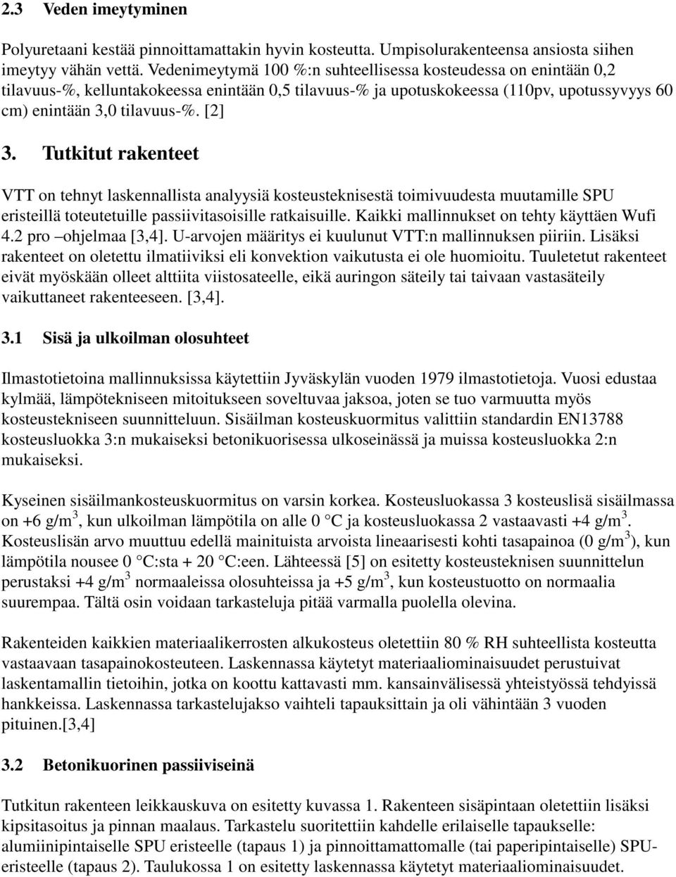 Tutkitut rakenteet VTT on tehnyt laskennallista analyysiä kosteusteknisestä toimivuudesta muutamille SPU eristeillä toteutetuille passiivitasoisille ratkaisuille.