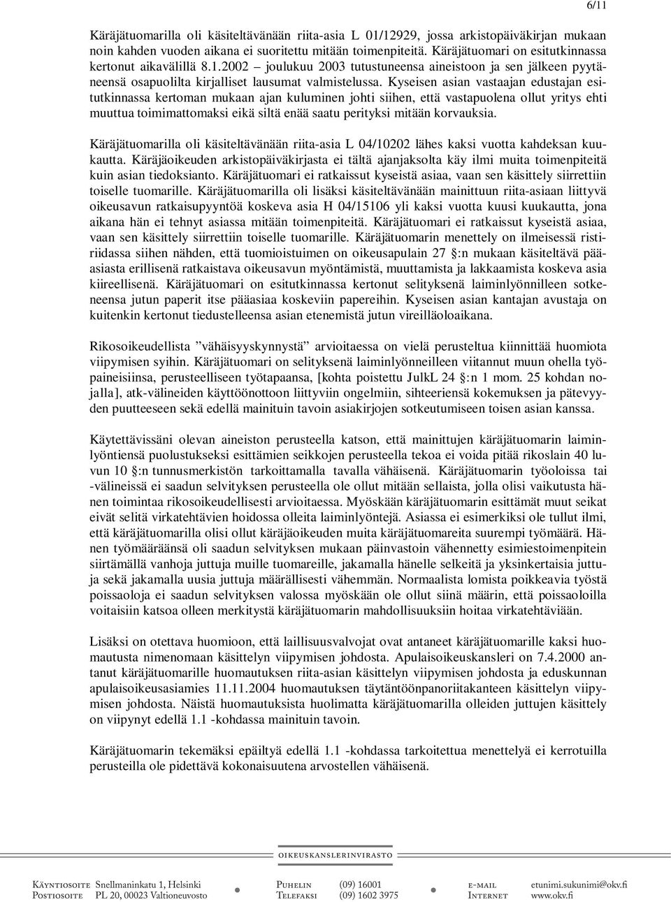 Kyseisen asian vastaajan edustajan esitutkinnassa kertoman mukaan ajan kuluminen johti siihen, että vastapuolena ollut yritys ehti muuttua toimimattomaksi eikä siltä enää saatu perityksi mitään