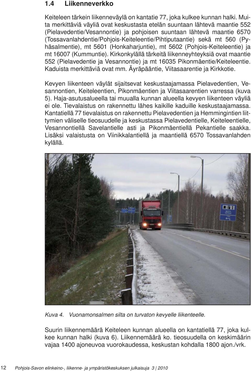 (Tossavanlahdentie/Pohjois-Keiteleentie/Pihtiputaantie) sekä mt 560 (Pyhäsalmentie), mt 5601 (Honkaharjuntie), mt 5602 (Pohjois-Keiteleentie) ja mt 16007 (Kummuntie).