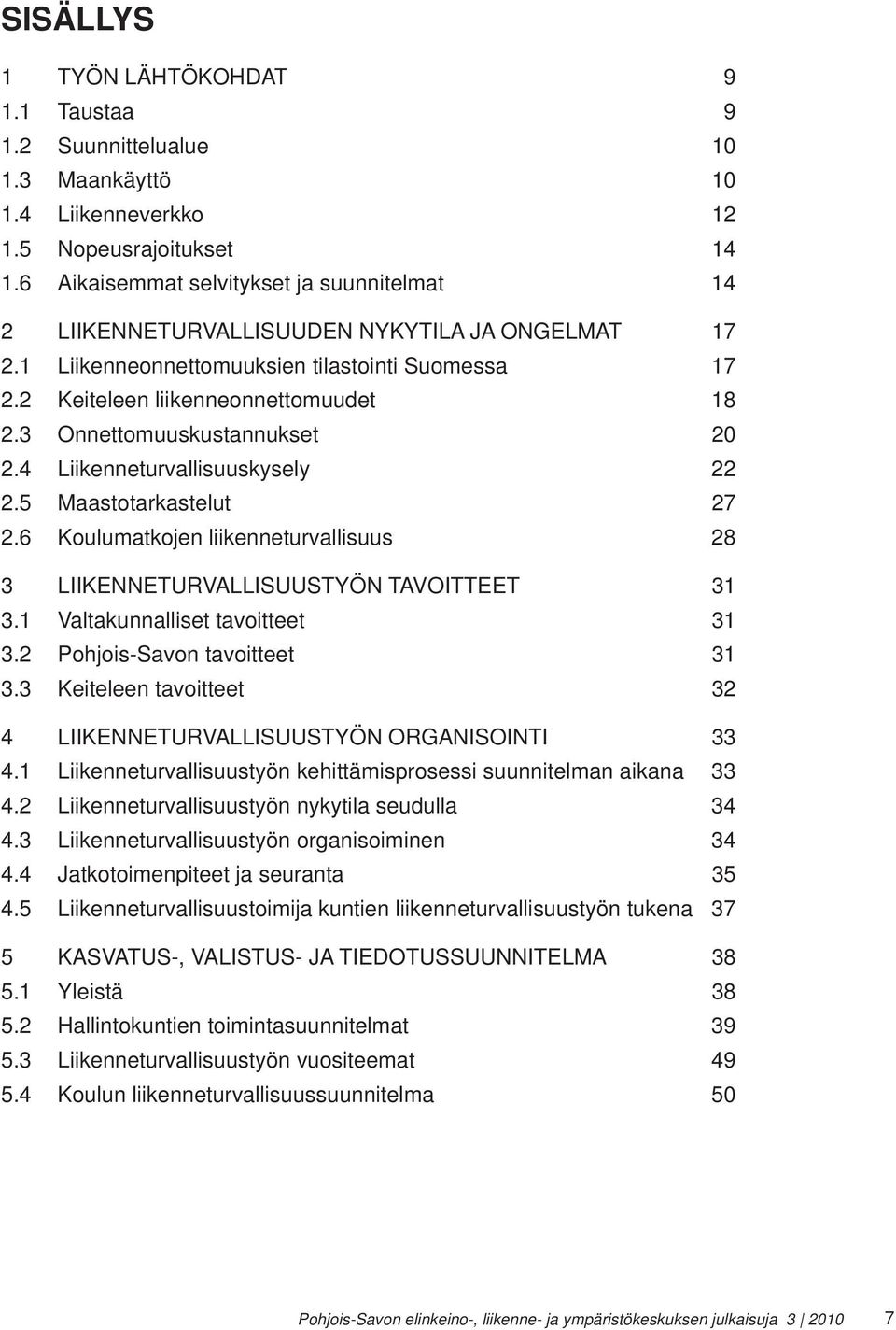 3 Onnettomuuskustannukset 20 2.4 Liikenneturvallisuuskysely 22 2.5 Maastotarkastelut 27 2.6 Koulumatkojen liikenneturvallisuus 28 3 LIIKENNETURVALLISUUSTYÖN TAVOITTEET 31 3.