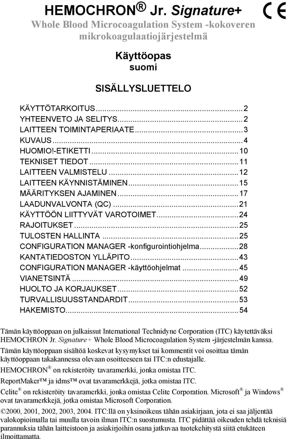 ..21 KÄYTTÖÖN LIITTYVÄT VAROTOIMET...24 RAJOITUKSET...25 TULOSTEN HALLINTA...25 CONFIGURATION MANAGER -konfigurointiohjelma...28 KANTATIEDOSTON YLLÄPITO...43 CONFIGURATION MANAGER -käyttöohjelmat.