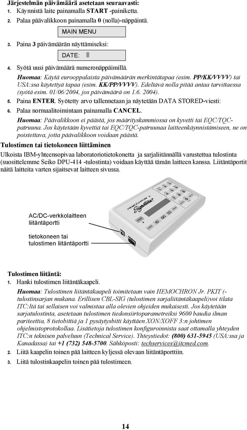 KK/PP/VVVV). Edeltävä nolla pitää antaa tarvittaessa (syötä esim. 01/06/2004, jos päivämäärä on 1.6. 2004). 5. Paina ENTER. Syötetty arvo tallennetaan ja näytetään DATA STORED-viesti: 6.