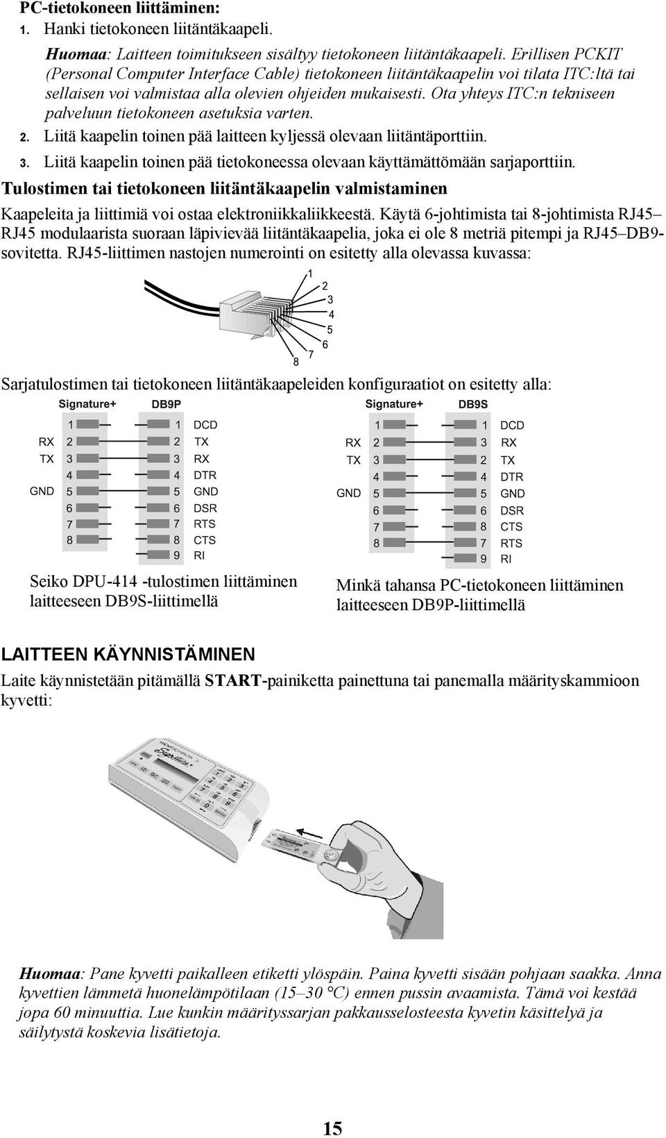 Ota yhteys ITC:n tekniseen palveluun tietokoneen asetuksia varten. 2. Liitä kaapelin toinen pää laitteen kyljessä olevaan liitäntäporttiin. 3.