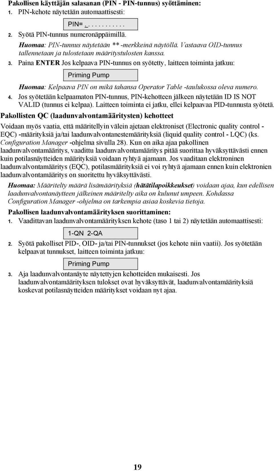 Paina ENTER Jos kelpaava PIN-tunnus on syötetty, laitteen toiminta jatkuu: Priming Pump Huomaa: Kelpaava PIN on mikä tahansa Operator Table -taulukossa oleva numero. 4.