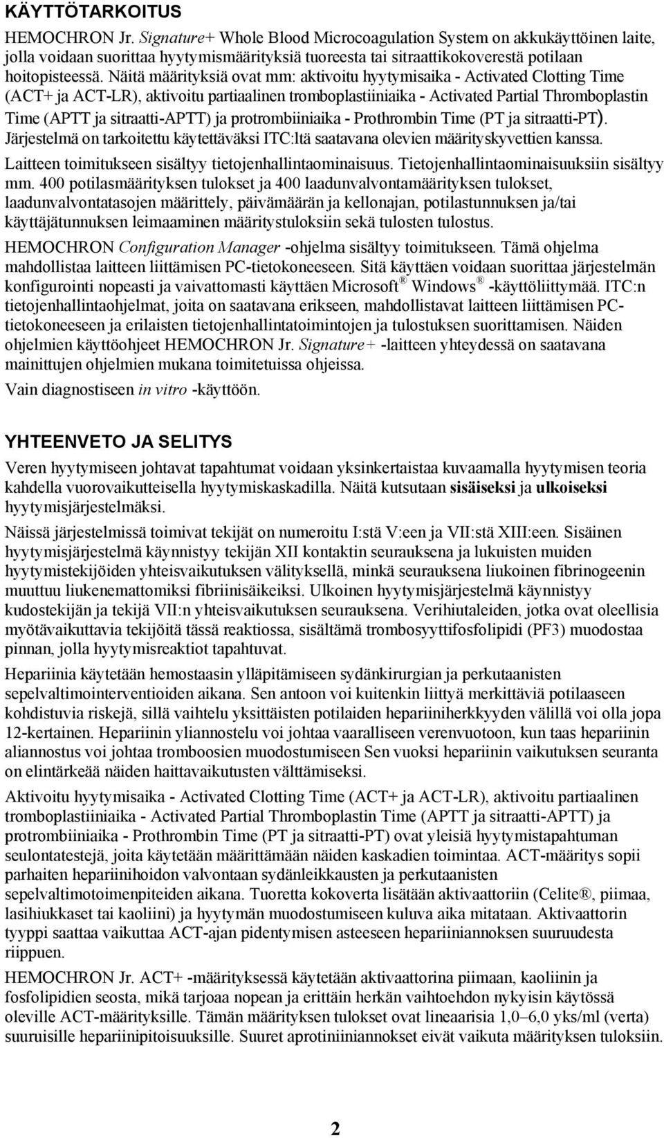 Näitä määrityksiä ovat mm: aktivoitu hyytymisaika - Activated Clotting Time (ACT+ ja ACT-LR), aktivoitu partiaalinen tromboplastiiniaika - Activated Partial Thromboplastin Time (APTT ja