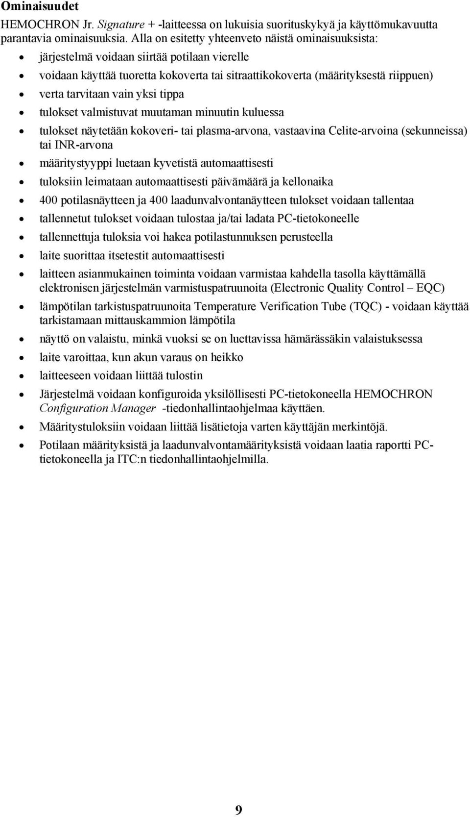 vain yksi tippa tulokset valmistuvat muutaman minuutin kuluessa tulokset näytetään kokoveri- tai plasma-arvona, vastaavina Celite-arvoina (sekunneissa) tai INR-arvona määritystyyppi luetaan kyvetistä