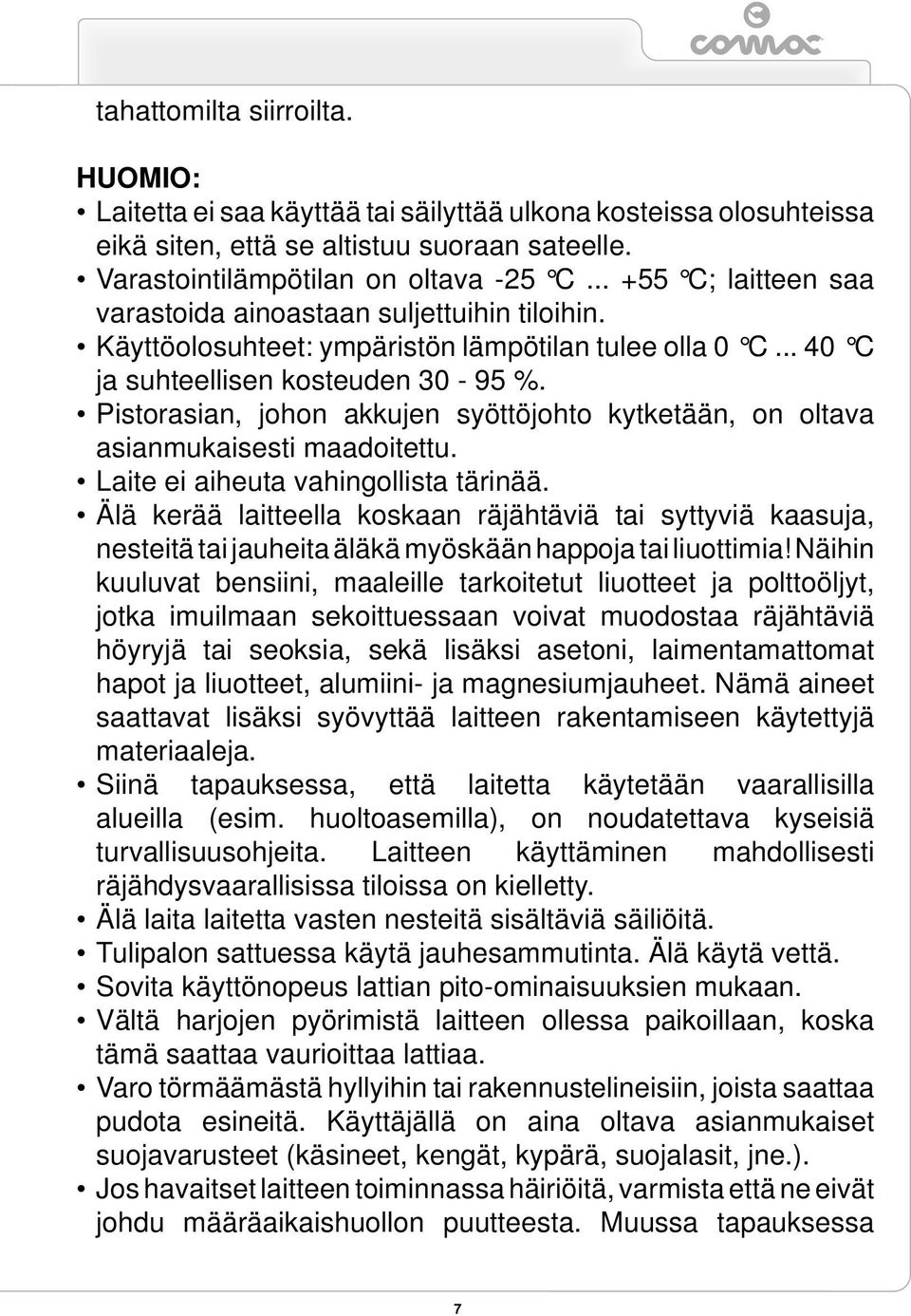 Pistorasian, johon akkujen syöttöjohto kytketään, on oltava asianmukaisesti maadoitettu. Laite ei aiheuta vahingollista tärinää.